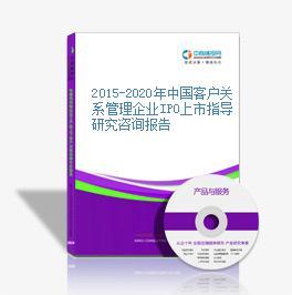 2015-2020年中國客戶關系管理企業IPO上市指導研究咨詢報告